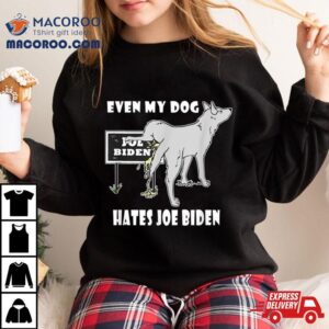Even My Dog Hates Joe Biden Tshirt