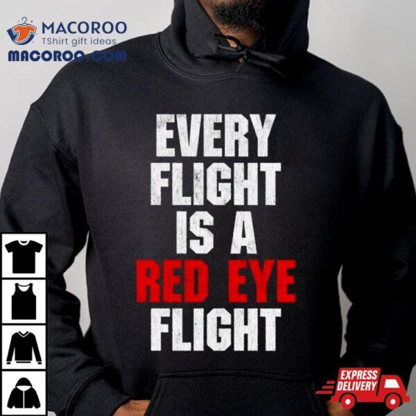 Every Flight Is A Red Eye Flighshirt