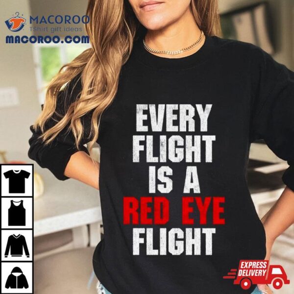 Every Flight Is A Red Eye Flighshirt