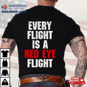 Every Flight Is A Red Eye Fligh Tshirt