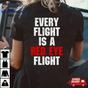 Every Flight Is A Red Eye Fligh Tshirt