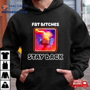 Fat Bitches Stay Back Tshirt