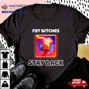 Fat Bitches Stay Back Shirt 1 Fat Bitches Stay Back Tshirt