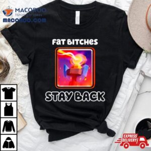 Fat Bitches Stay Back Shirt 2 Fat Bitches Stay Back Tshirt