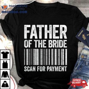 Father Of The Bride Scan For Payt Shirt Wedding