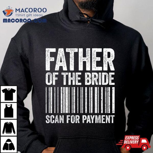 Father Of The Bride Scan For Payt Shirt Wedding