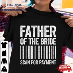 Father Of The Bride Scan For Pay Wedding Tshirt