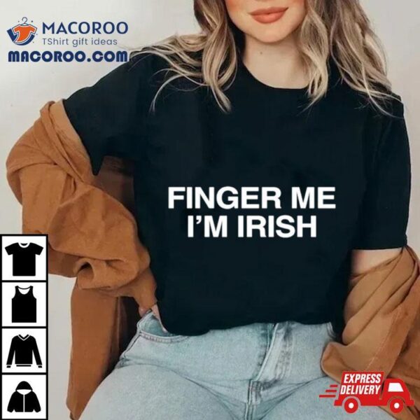 Finger Me I’m Irish Shirt