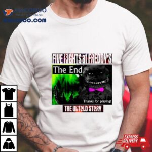 Five Nights At Freddy Rsquo S The End Thanks For Playing Tshirt