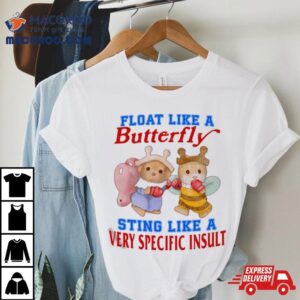 Float Like A Butterfly Sting Like A Very Specific Insult T Shirt