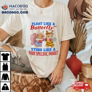 Float Like A Butterfly Sting Like A Very Specific Insult Tshirt