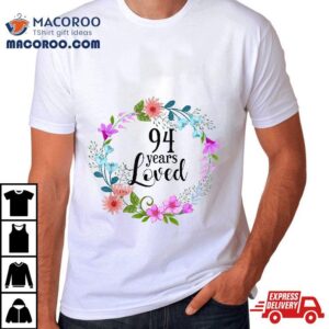 Floral 94 Years Loved 94th Birthday Gift For Grandma Shirt