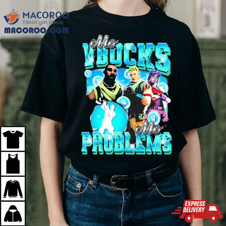 Fortnite Mo Vbucks Mo Problems Shirt Fortnite Mo Vbucks Mo Problems Shirt