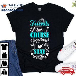 Friends That Cruise Together Stay Together Tshirt