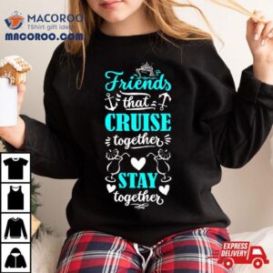 Friends That Cruise Together Stay Together Tshirt