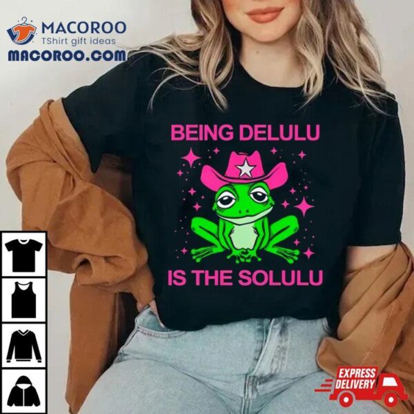 Frog Being Delulu Is The Solulu Shirt