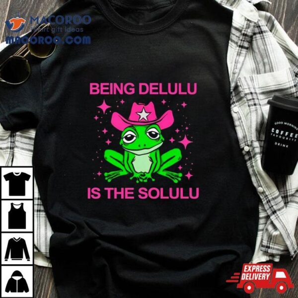 Frog Being Delulu Is The Solulu Shirt