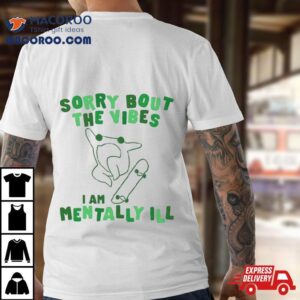 Frog Sorry About The Vibes I’m Mentally Ill Shirt