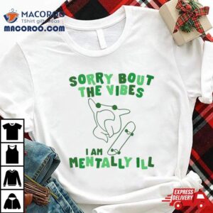 Frog Sorry About The Vibes I M Mentally Ill Tshirt