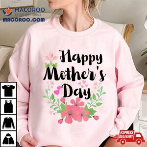 Funny Happy Mothers Day Cute Floral For Mom Grandma Shirt