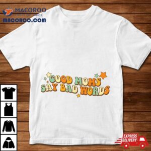 Funny Saying Mother Good Moms Say Bad Words Present For Mom Shirt