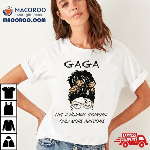 Gaga Like A Normal Grandma Only More Awesome Mothers Day Shirt