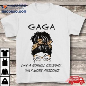 Gaga Like A Normal Grandma Only More Awesome Mothers Day Tshirt