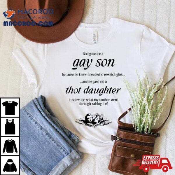 Gave Me A Gay Son Because He Knew I Needed To Rewatch Glee And He Gave Me A Thot Daughter Shirt