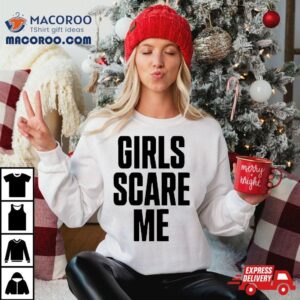 Girls Scare Me Tshirt