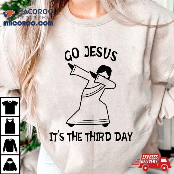 Go Jesus It’s The Third Funny Christian Easter Shirt