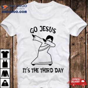 Go Jesus It S The Third Funny Christian Easter Tshirt