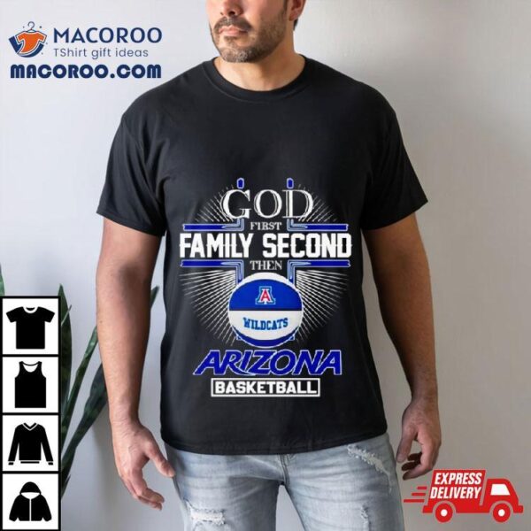 God First Family Second Then Arizona Basketball Shirt