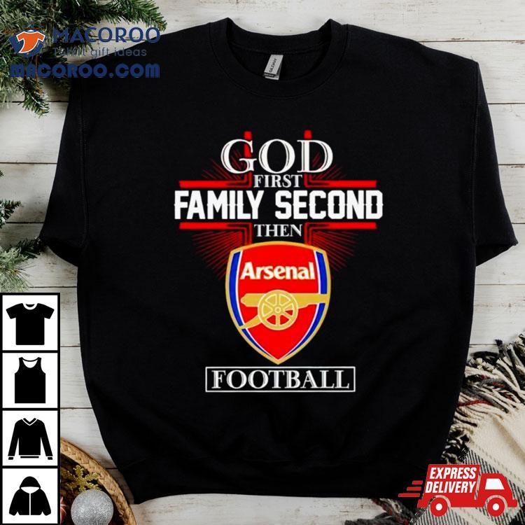 God First Family Second Then Arsenal Football Shirt God First Family Second Then Arsenal Football Shirt