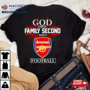 God First Family Second Then Arsenal Football Shirt