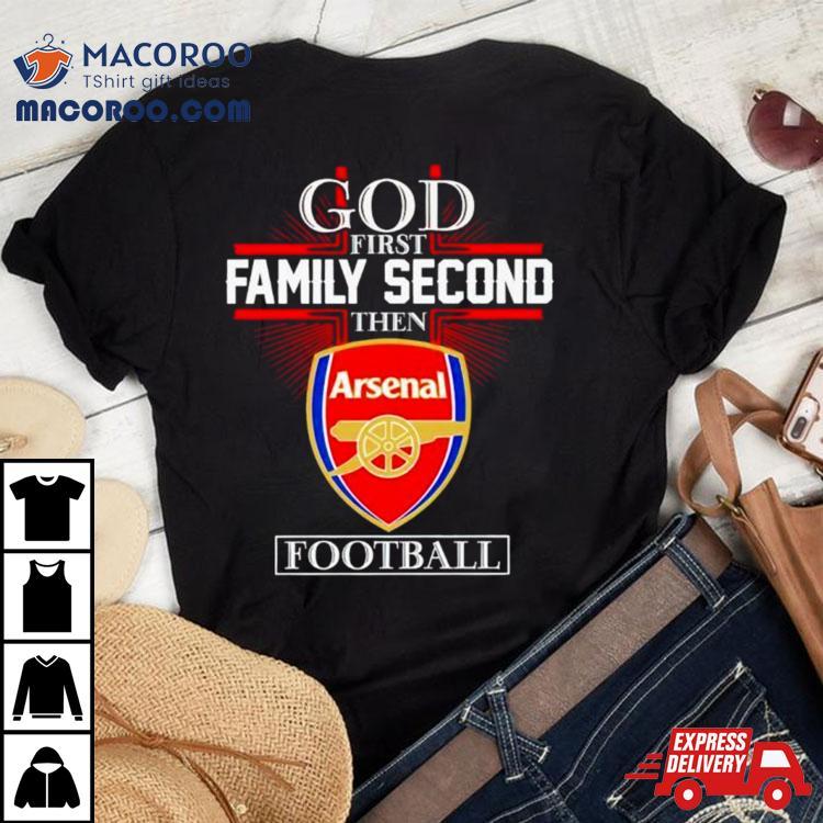God First Family Second Then Arsenal Football Shirt God First Family Second Then Arsenal Football Shirt