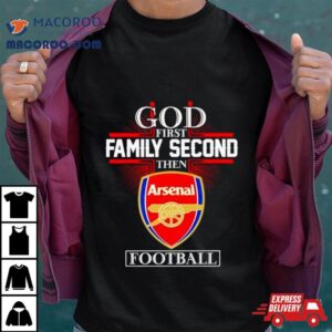 God First Family Second Then Arsenal Football Shirt 3 God First Family Second Then Arsenal Football Tshirt