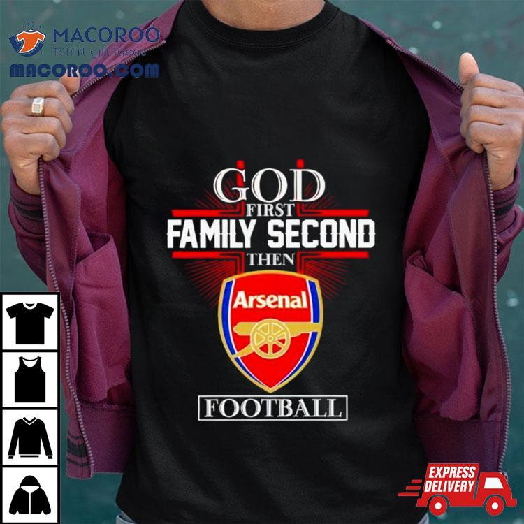 God First Family Second Then Arsenal Football Shirt God First Family Second Then Arsenal Football Shirt