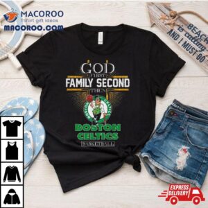 God First Family Second Then Boston Celtics Basketball 2024 Shirt