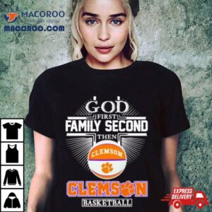 God First Family Second Then Clemson Basketball Tshirt