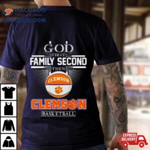 God First Family Second Then Clemson Tigers Basketball Tshirt