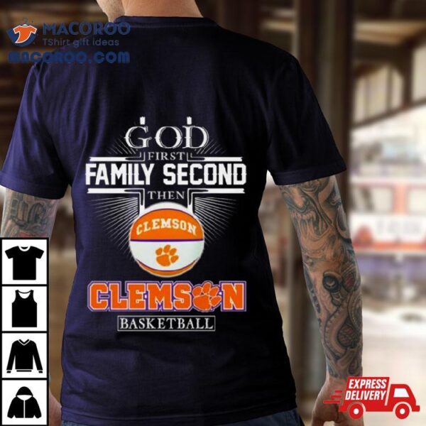 God First Family Second Then Clemson Tigers Basketball 2024 Shirt