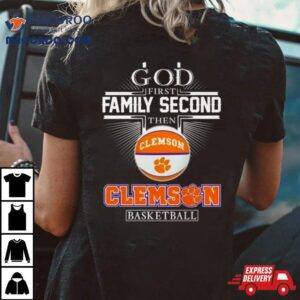 God First Family Second Then Clemson Tigers Basketball Tshirt