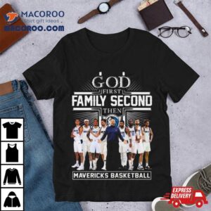 God First Family Second Then Dallas Mavericks Basketball Team Tshirt