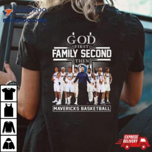 God First Family Second Then Dallas Mavericks Basketball Team Tshirt