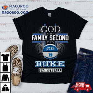 God First Family Second Then Duke Blue Devils Basketball Tshirt