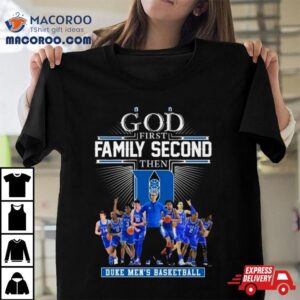 God First Family Second Then Duke Men&rsquo;s Basketball 2024 Shirt