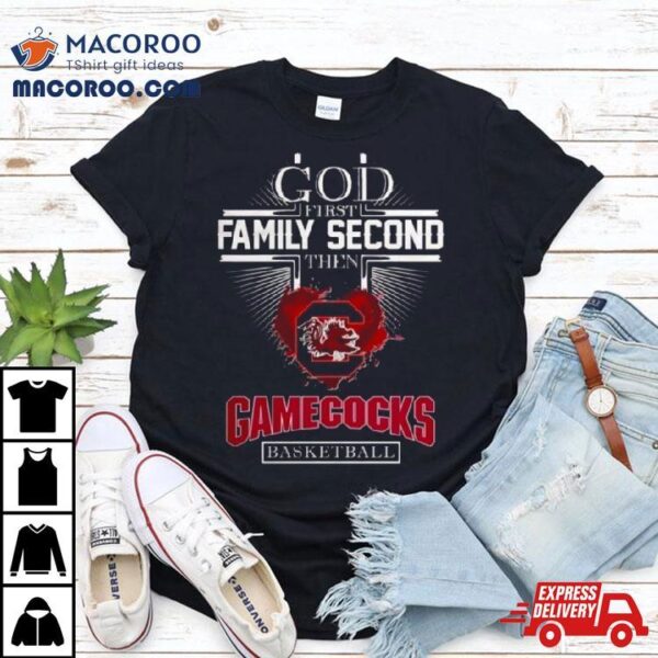 God First Family Second Then Gamecocks Basketball T Shirt