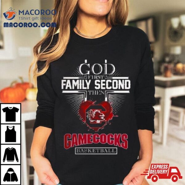 God First Family Second Then Gamecocks Basketball T Shirt