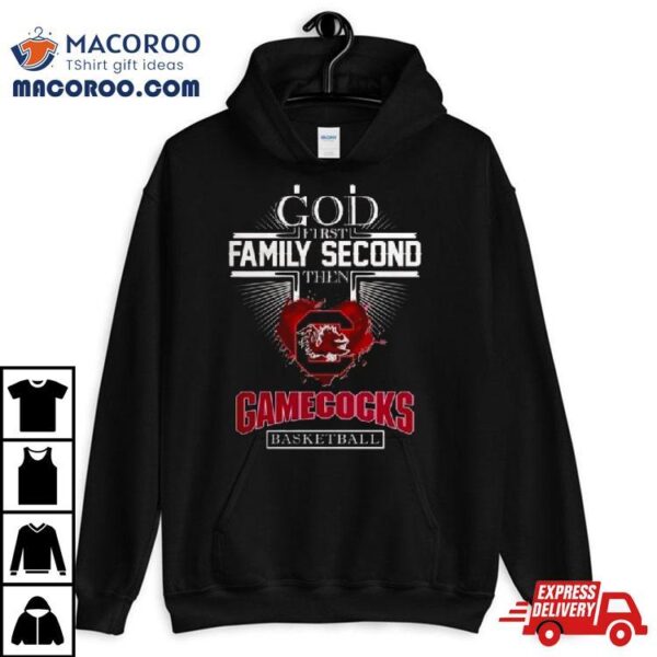 God First Family Second Then Gamecocks Basketball T Shirt