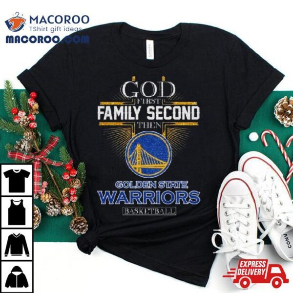 God First Family Second Then Golden State Warriors Basketball 2024 Shirt